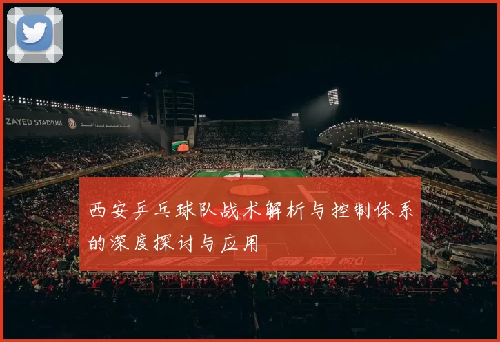 西安乒乓球队战术解析与控制体系的深度探讨与应用