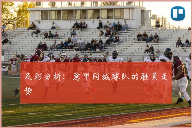足彩分析：意甲同城球队的胜负走势
